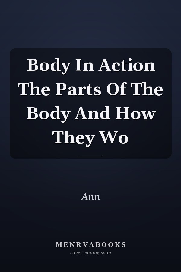 Body In Action The Parts Of The Body And How They Wo