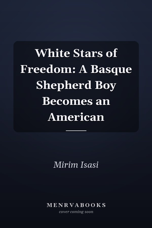 White Stars of Freedom: A Basque Shepherd Boy Becomes an American