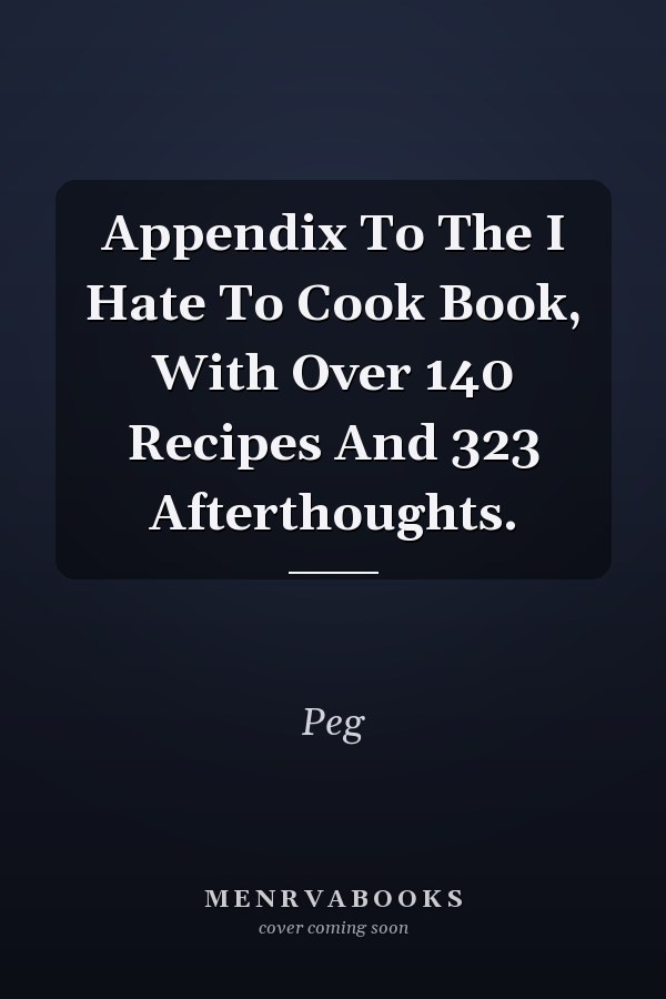 Appendix To The I Hate To Cook Book, With Over 140 Recipes And 323 Afterthoughts.