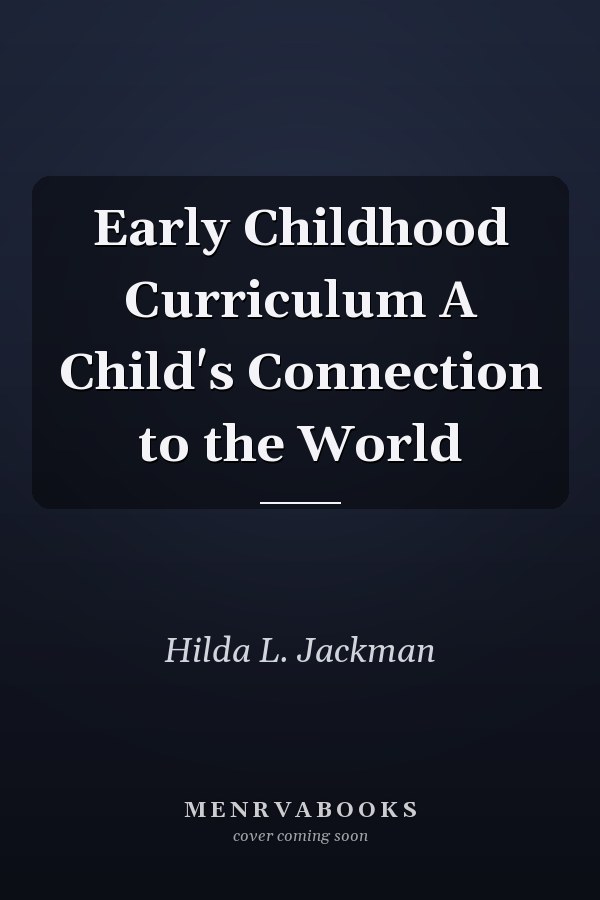Early Childhood Curriculum A Child's Connection to the World