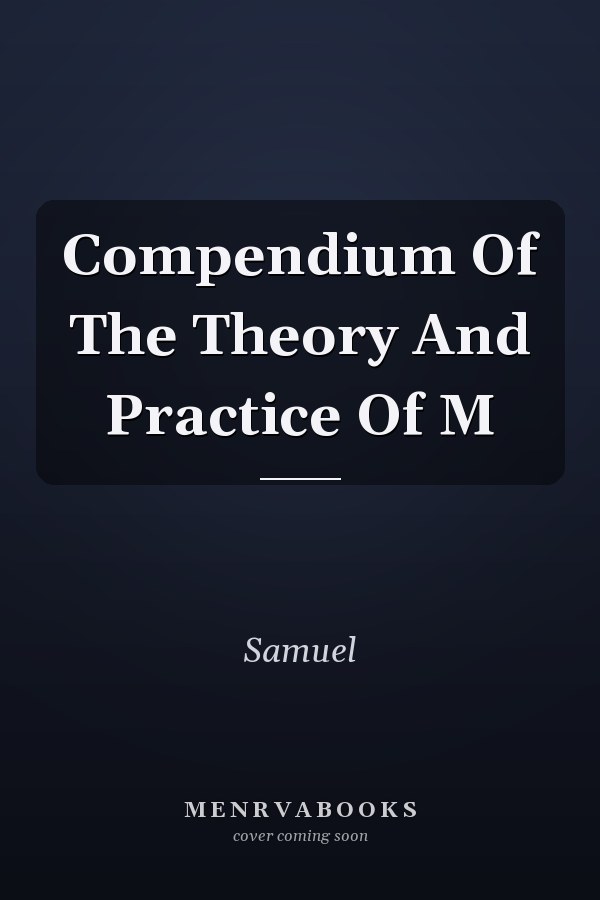 Compendium Of The Theory And Practice Of M