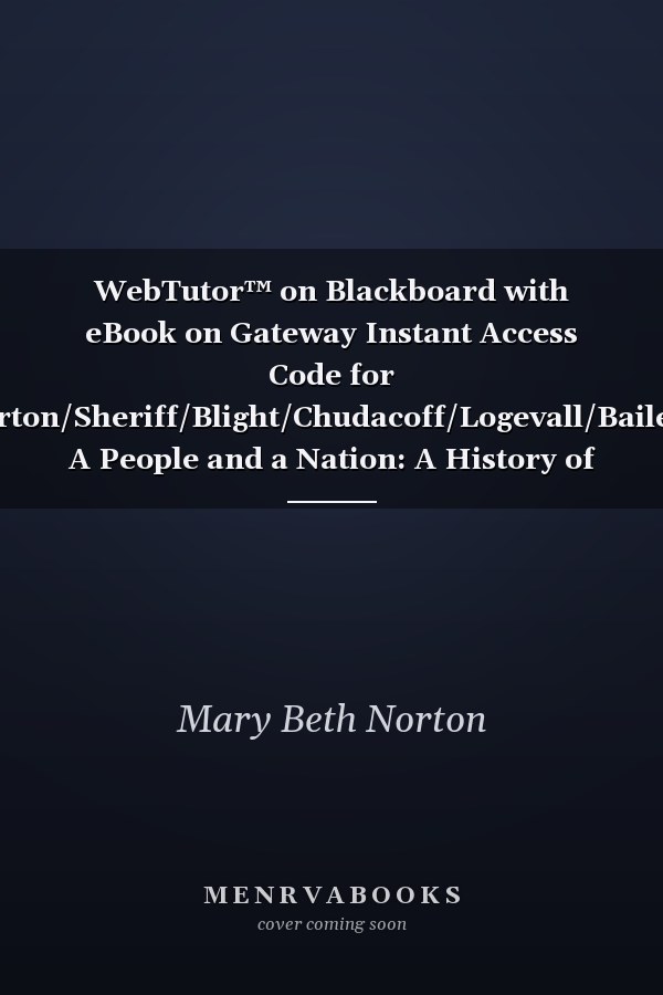 WebTutor™ on Blackboard with eBook on Gateway Instant Access Code for Norton/Sheriff/Blight/Chudacoff/Logevall/Bailey’s A People and a Nation: A History of the United States