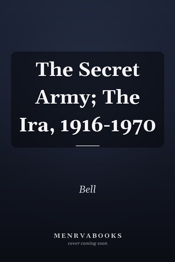 The Secret Army; The Ira, 1916-1970