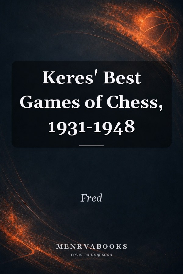 Keres' Best Games Of Chess, 1931-1948;
