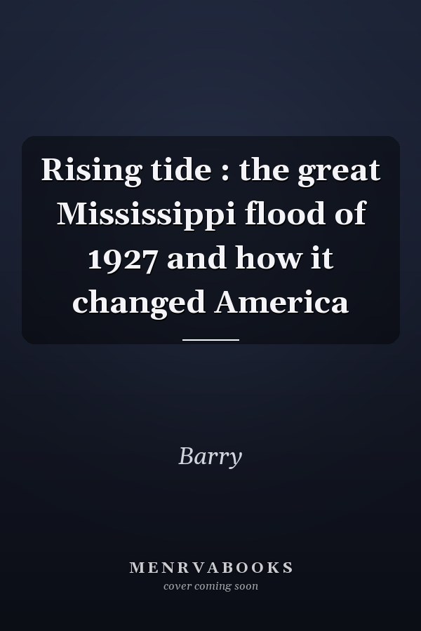 Rising tide : the great Mississippi flood of 1927 and how it changed America