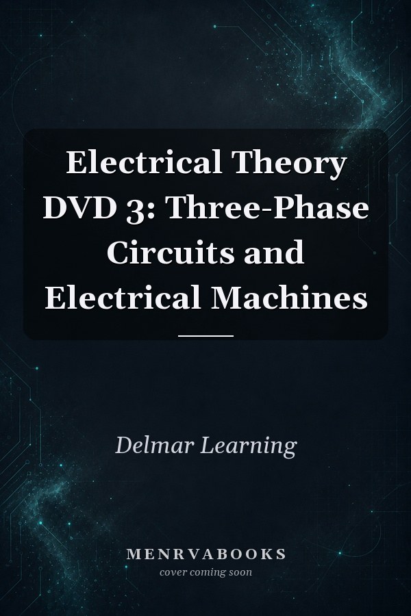 Electrical Theory DVD 3: Three-Phase Circuits and Electrical Machines