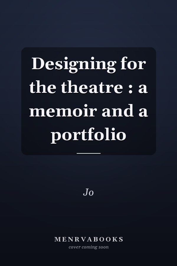 Designing for the theatre : a memoir and a portfolio