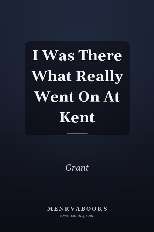 I Was There What Really Went On At Kent