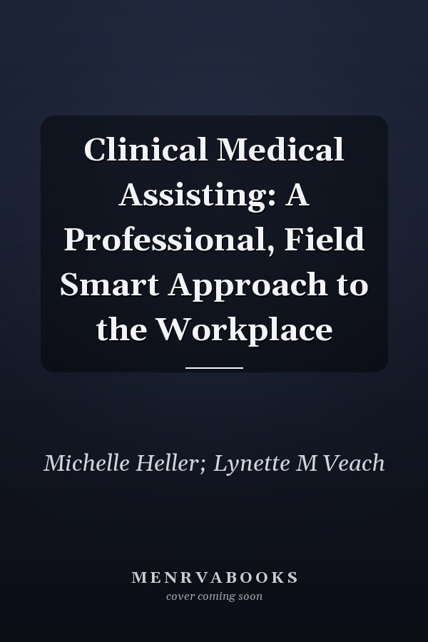 Clinical Medical Assisting: A Professional, Field Smart Approach to the Workplace