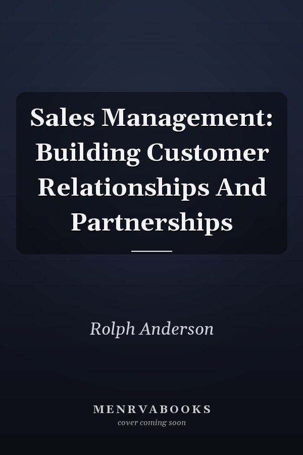 Sales Management: Building Customer Relationships And Partnerships