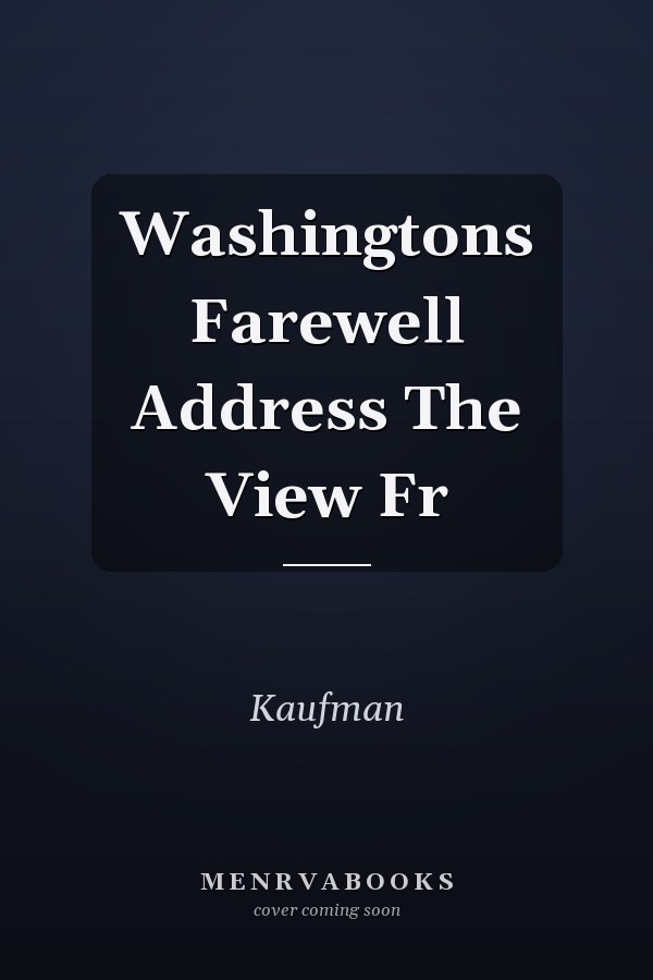 Washingtons Farewell Address The View Fr