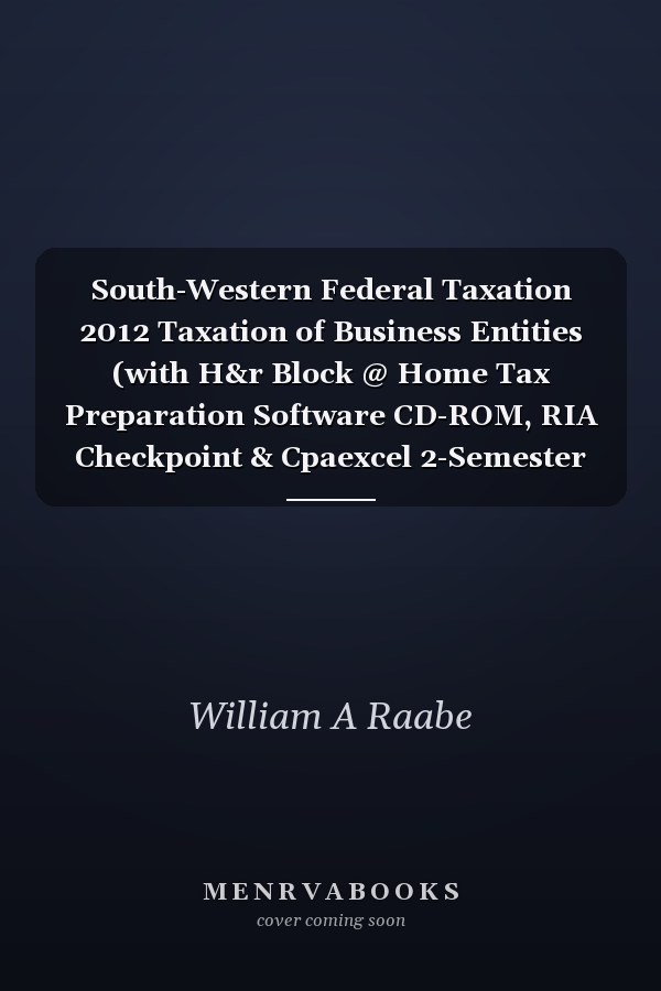 South-Western Federal Taxation 2012 Taxation of Business Entities (with H&r Block @ Home Tax Preparation Software CD-ROM, RIA Checkpoint & Cpaexcel 2-Semester Printed Access Card)