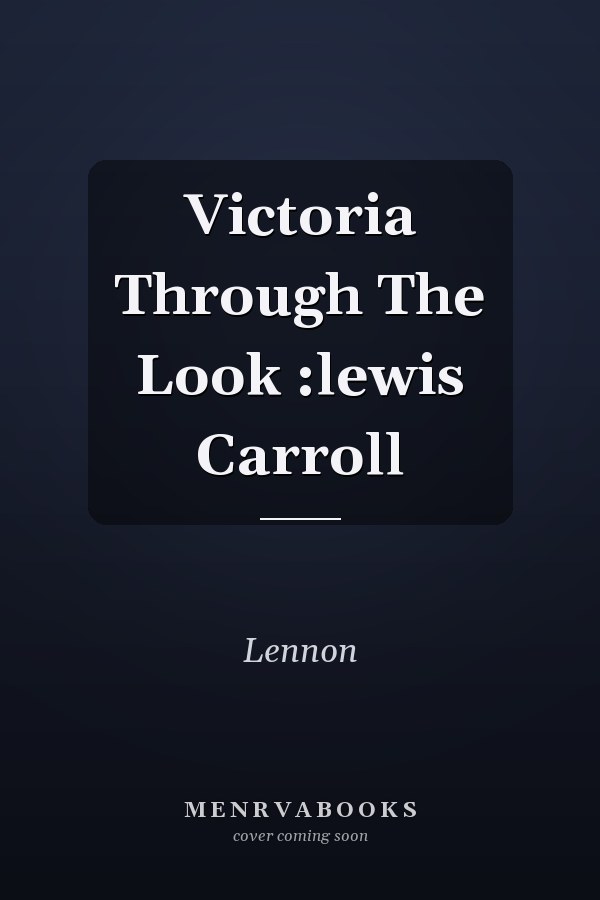 Victoria Through The Look :lewis Carroll