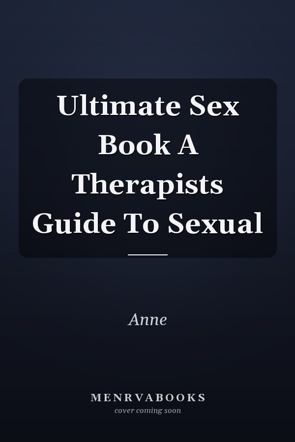 Ultimate Sex Book A Therapists Guide To Sexual