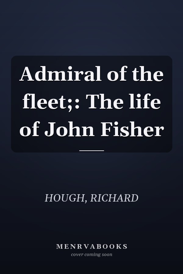 Admiral of the fleet;: The life of John Fisher