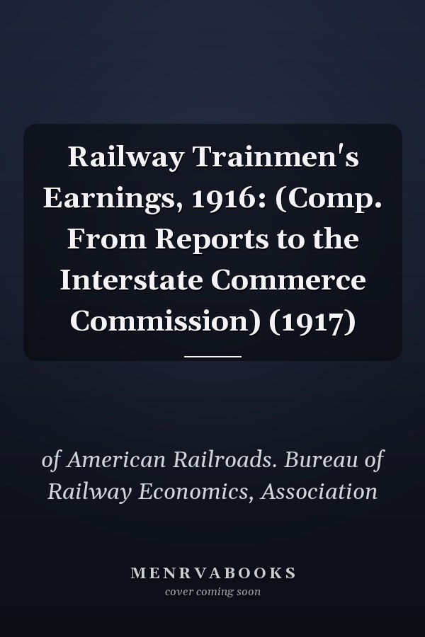 Railway Trainmen's Earnings, 1916: (Comp. From Reports to the Interstate Commerce Commission) (1917)