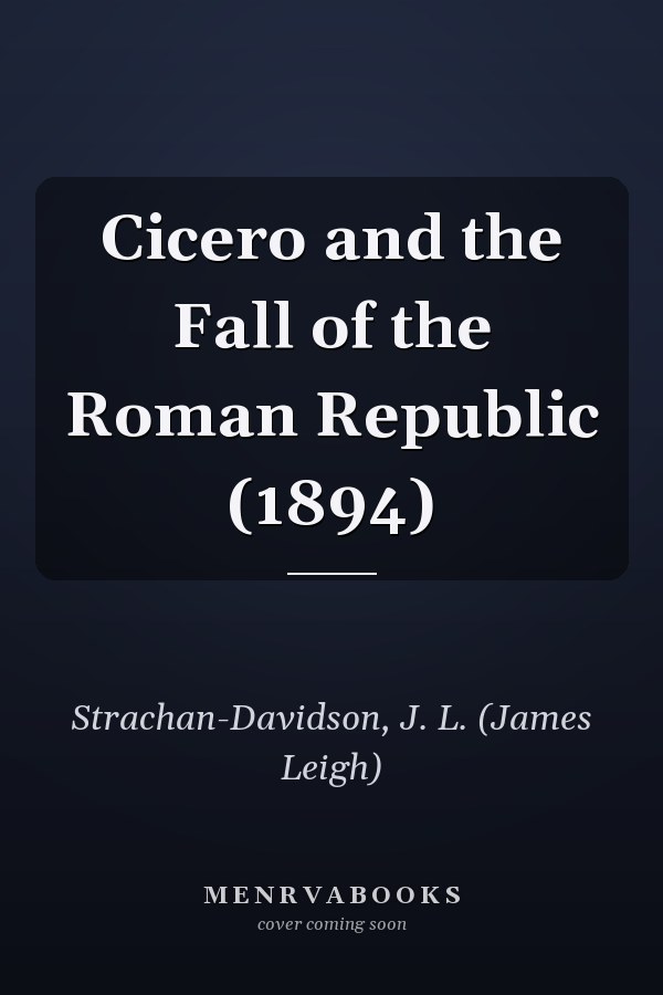 Cicero and the Fall of the Roman Republic (1894)