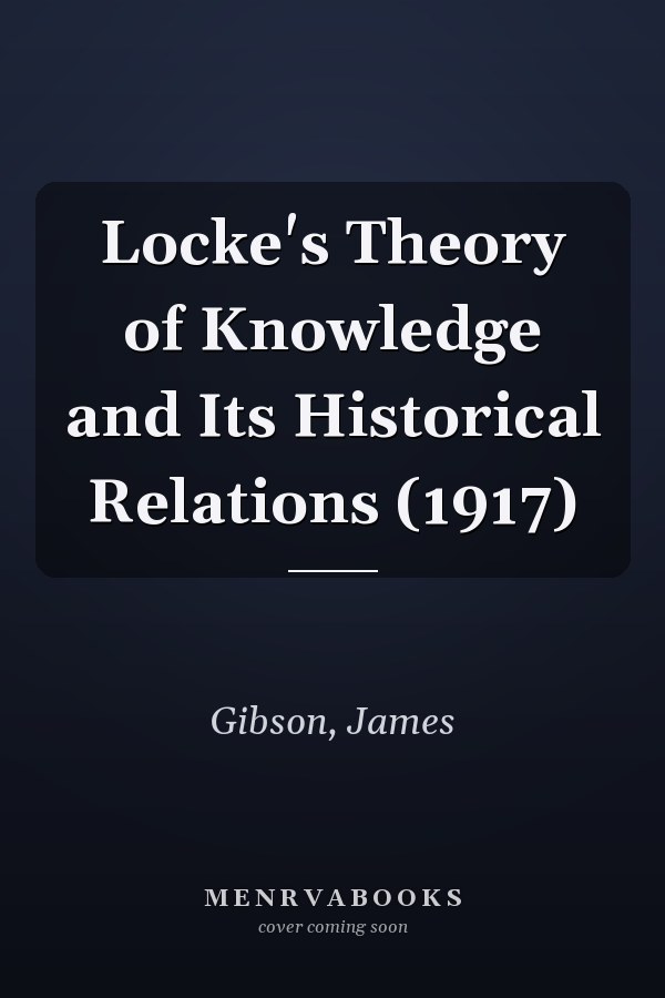 Locke's Theory of Knowledge and Its Historical Relations (1917)