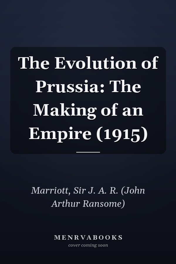 The Evolution of Prussia: The Making of an Empire (1915)