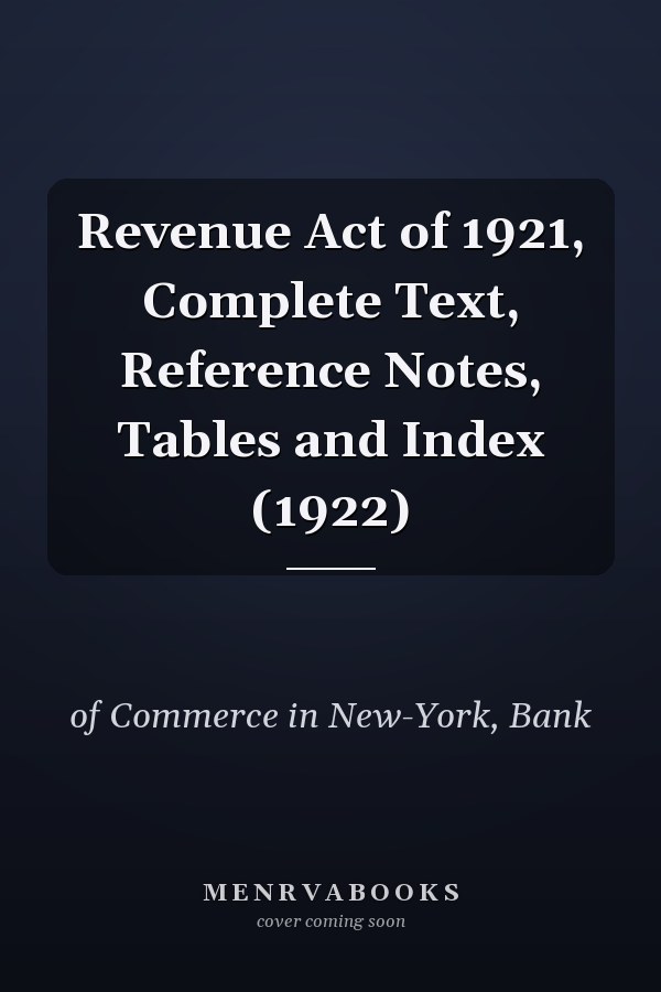 Revenue Act of 1921, Complete Text, Reference Notes, Tables and Index (1922)