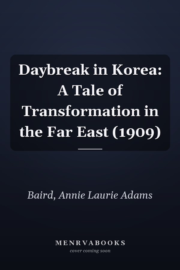 Daybreak in Korea: A Tale of Transformation in the Far East (1909)
