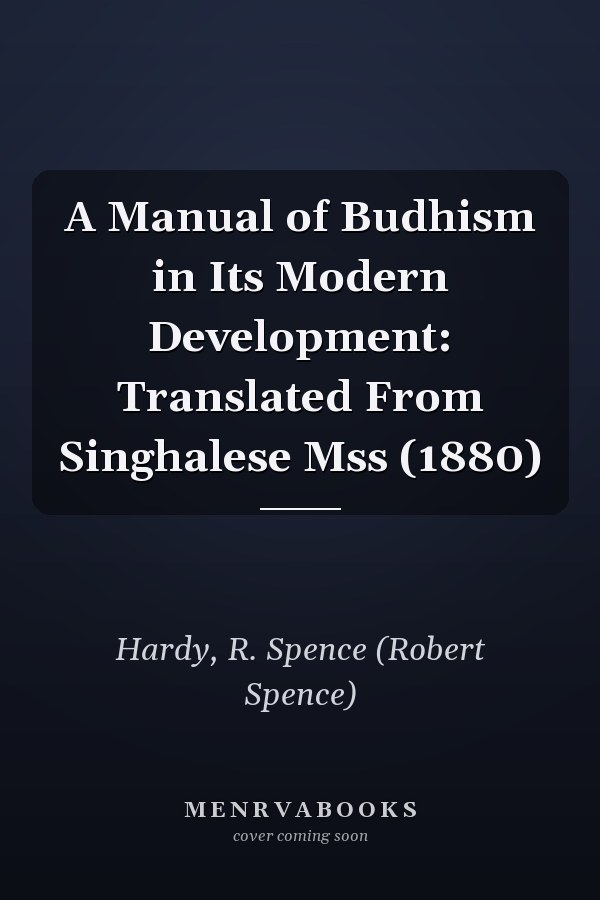 A Manual of Budhism in Its Modern Development: Translated From Singhalese Mss (1880)