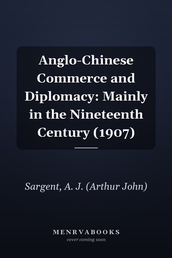 Anglo-Chinese Commerce and Diplomacy: Mainly in the Nineteenth Century (1907)