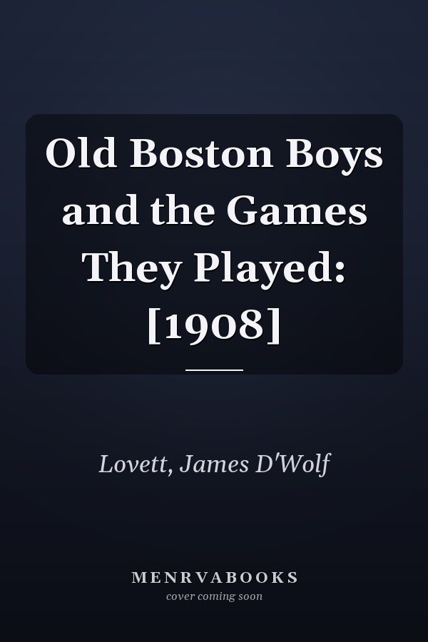 Old Boston Boys and the Games They Played: [1908]