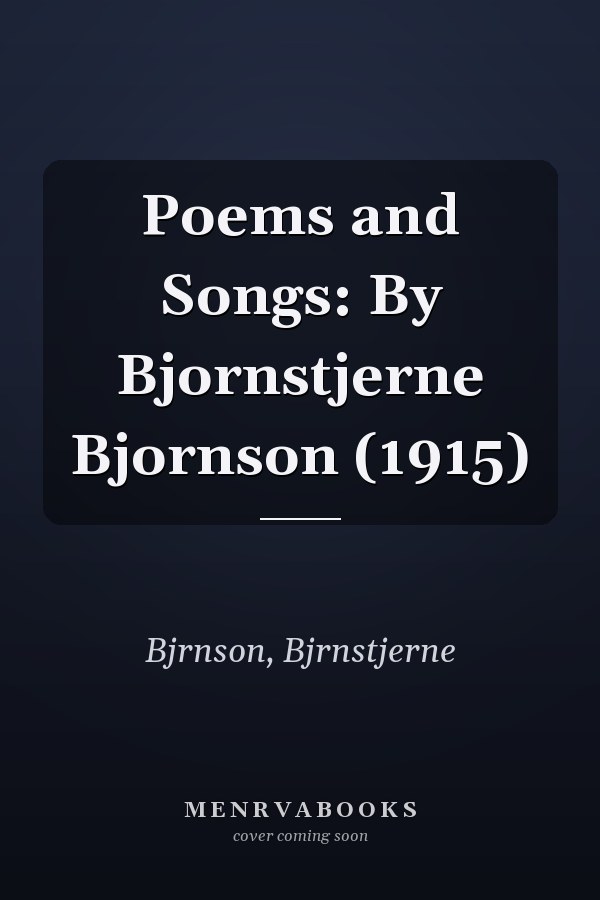 Poems and Songs: By Bjornstjerne Bjornson (1915)