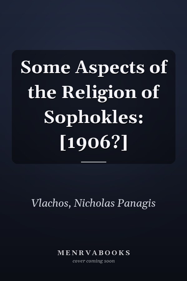 Some Aspects of the Religion of Sophokles: [1906?]