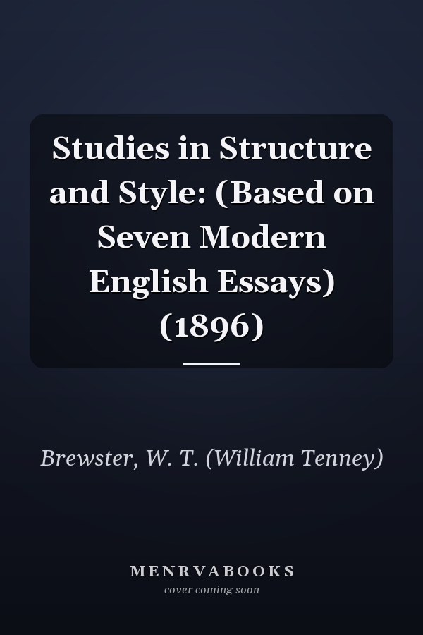 Studies in Structure and Style: (Based on Seven Modern English Essays) (1896)