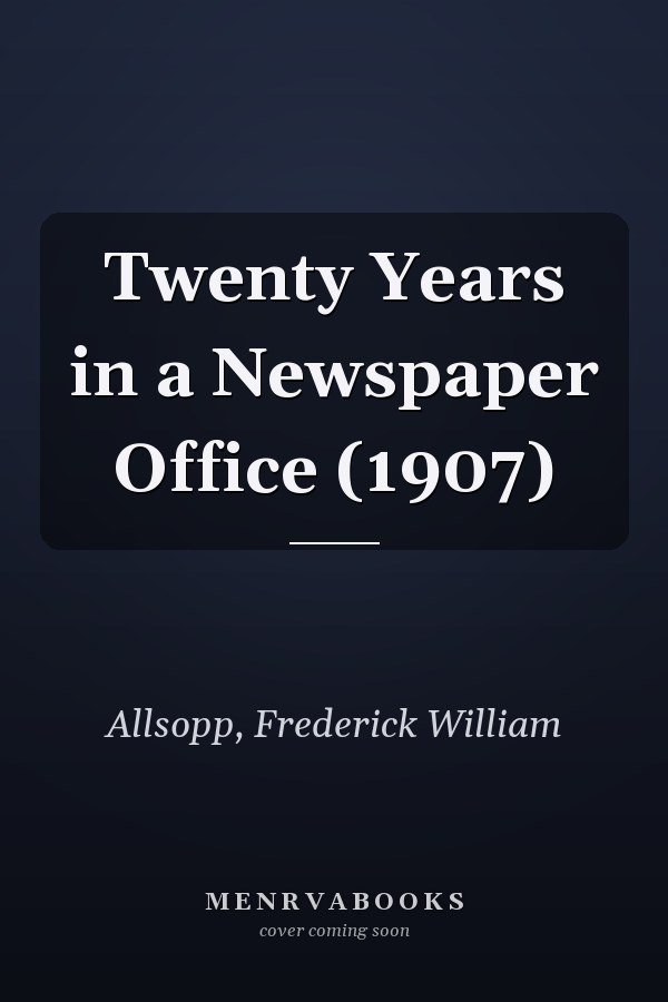 Twenty Years in a Newspaper Office (1907)