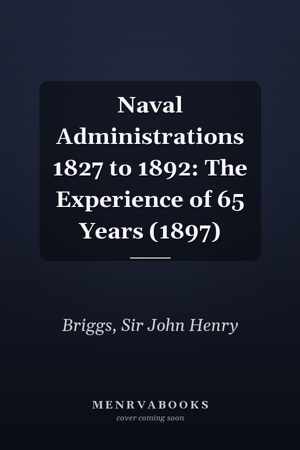 Naval Administrations 1827 to 1892: The Experience of 65 Years (1897)