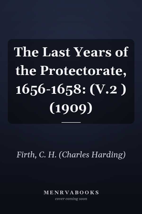 The Last Years of the Protectorate, 1656-1658: (V.2 ) (1909)