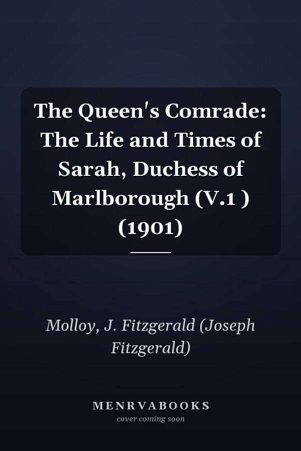 The Queen's Comrade: The Life and Times of Sarah, Duchess of Marlborough (V.1 ) (1901)