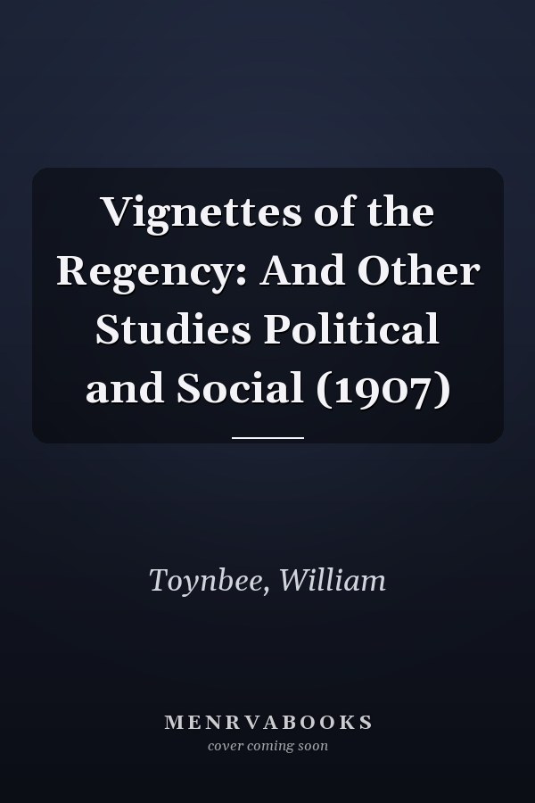 Vignettes of the Regency: And Other Studies Political and Social (1907)