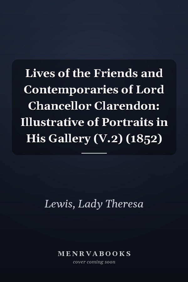 Lives of the Friends and Contemporaries of Lord Chancellor Clarendon: Illustrative of Portraits in His Gallery (V.2) (1852)