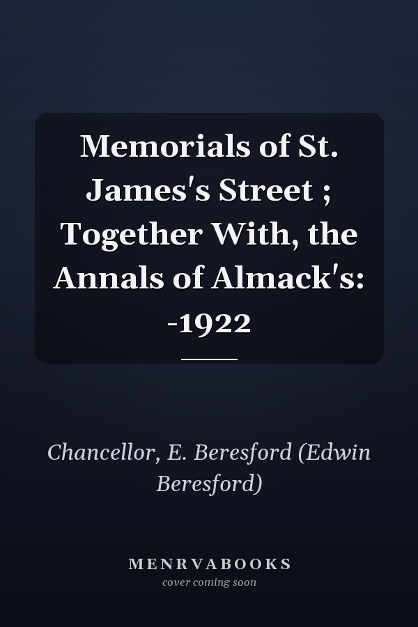 Memorials of St. James's Street ; Together With, the Annals of Almack's: -1922