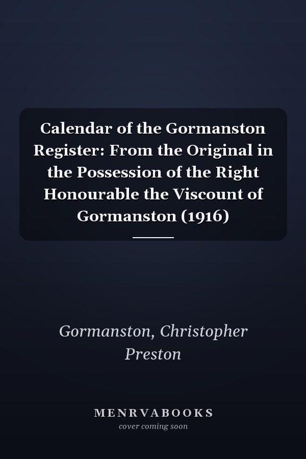 Calendar of the Gormanston Register: From the Original in the Possession of the Right Honourable the Viscount of Gormanston (1916)