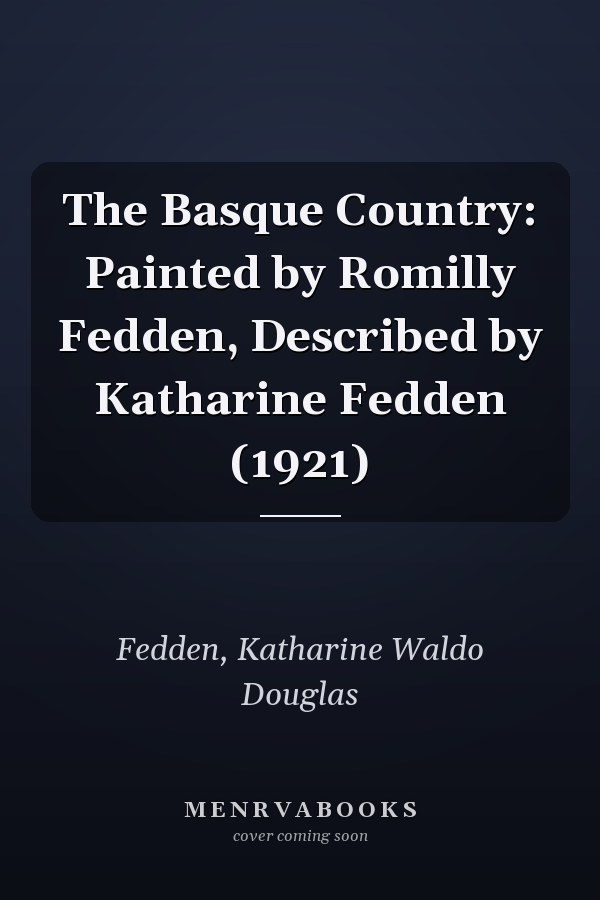 The Basque Country: Painted by Romilly Fedden, Described by Katharine Fedden (1921)