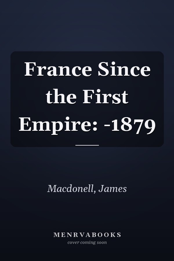 France Since the First Empire: -1879