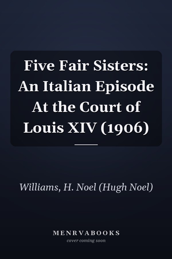 Five Fair Sisters: An Italian Episode At the Court of Louis XIV (1906)