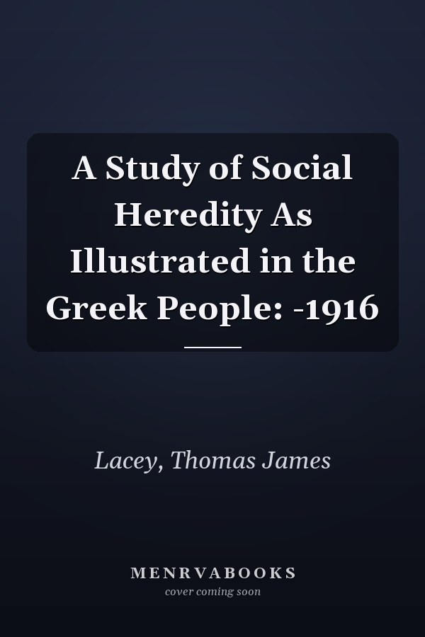 A Study of Social Heredity As Illustrated in the Greek People: -1916