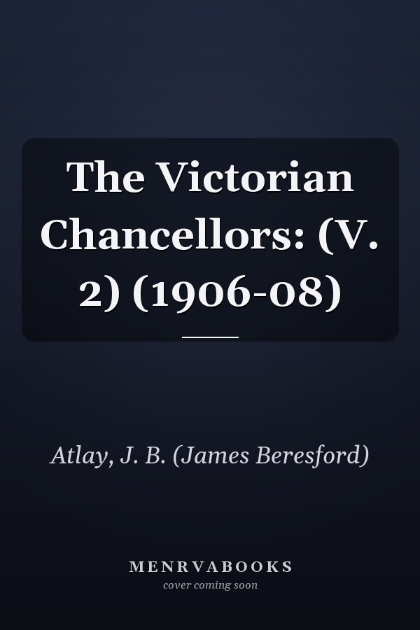The Victorian Chancellors: (V. 2) (1906-08)