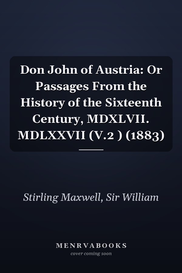 Don John of Austria: Or Passages From the History of the Sixteenth Century, MDXLVII. MDLXXVII (V.2 ) (1883)