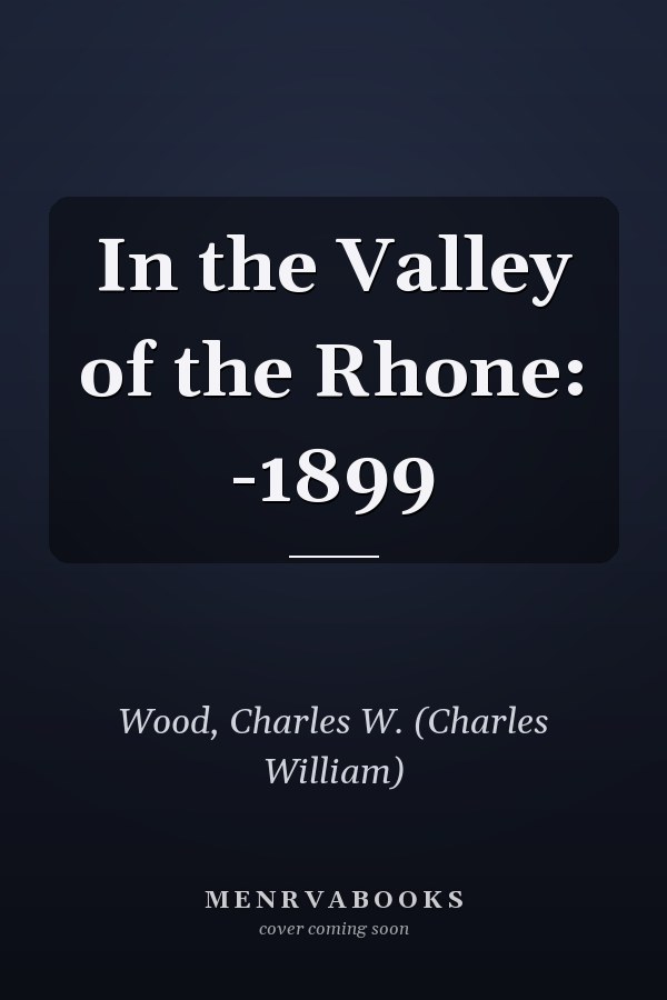 In the Valley of the Rhone: -1899