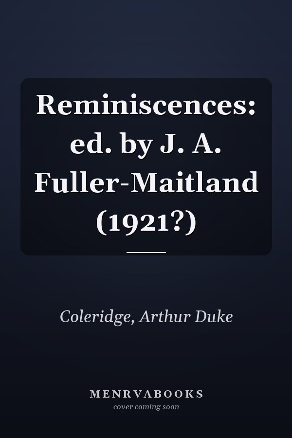 Reminiscences: ed. by J. A. Fuller-Maitland (1921?)