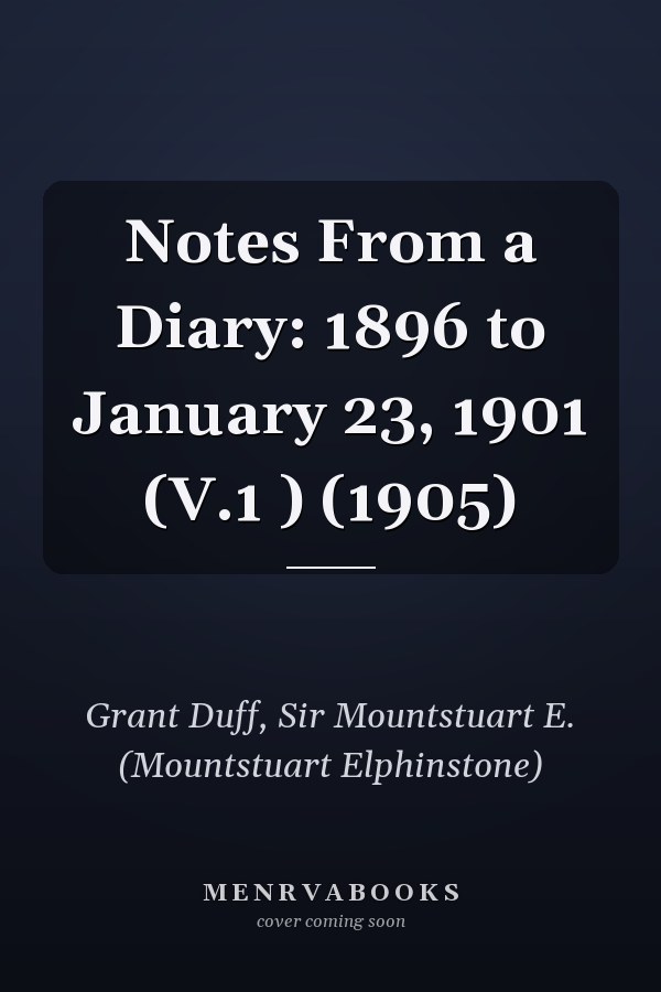 Notes From a Diary: 1896 to January 23, 1901 (V.1 ) (1905)