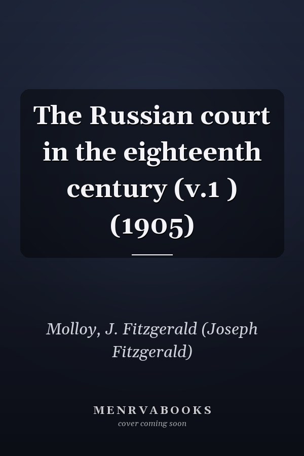 The Russian court in the eighteenth century (v.1 ) (1905)