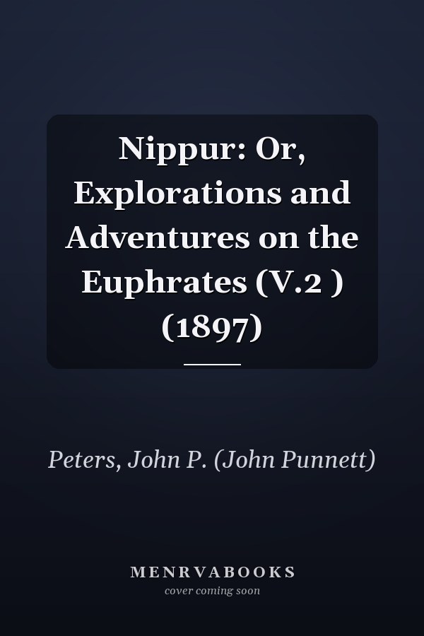 Nippur: Or, Explorations and Adventures on the Euphrates (V.2 ) (1897)